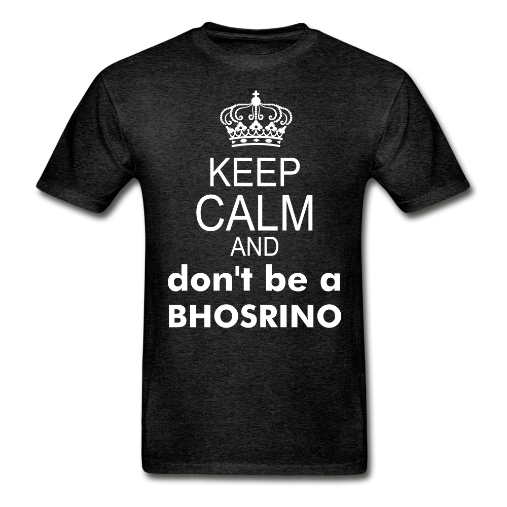 Keep Calm and Don't Be A Bhosrino - Unisex Adult Tee - charcoal gray