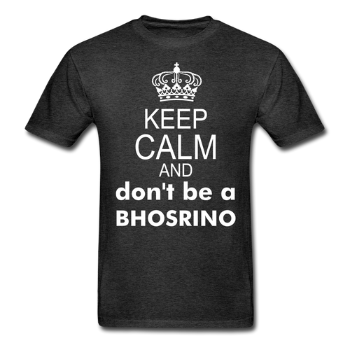 Keep Calm and Don't Be A Bhosrino - Unisex Adult Tee - charcoal gray
